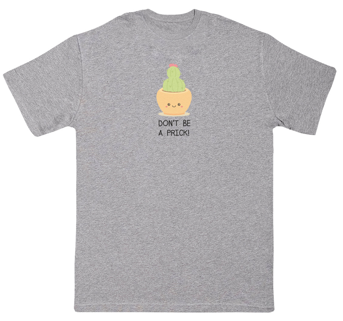 Don't Be A Prick - New Style Huge Comfy T-Shirt