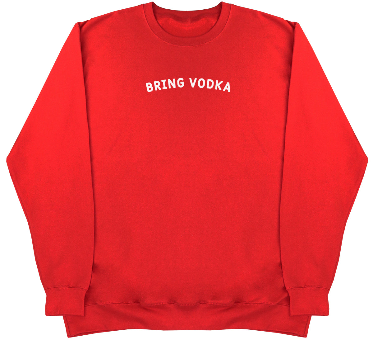 Bring Vodka - Huge Oversized Comfy Original Sweater