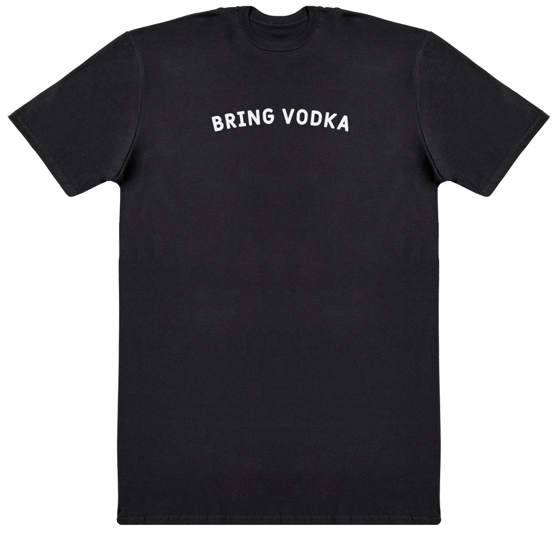 Bring Vodka - Huge Oversized Comfy Original T-Shirt