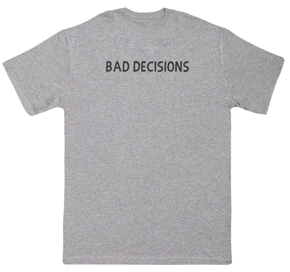 Bad Decisions - Huge Oversized Comfy Original T-Shirt