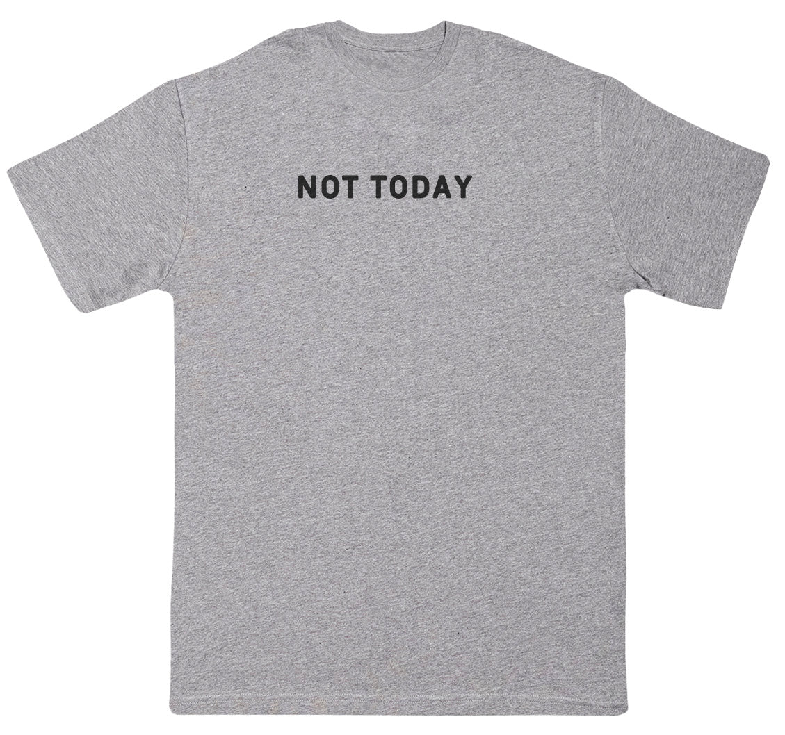 Not Today - New Style Huge Comfy T-Shirt