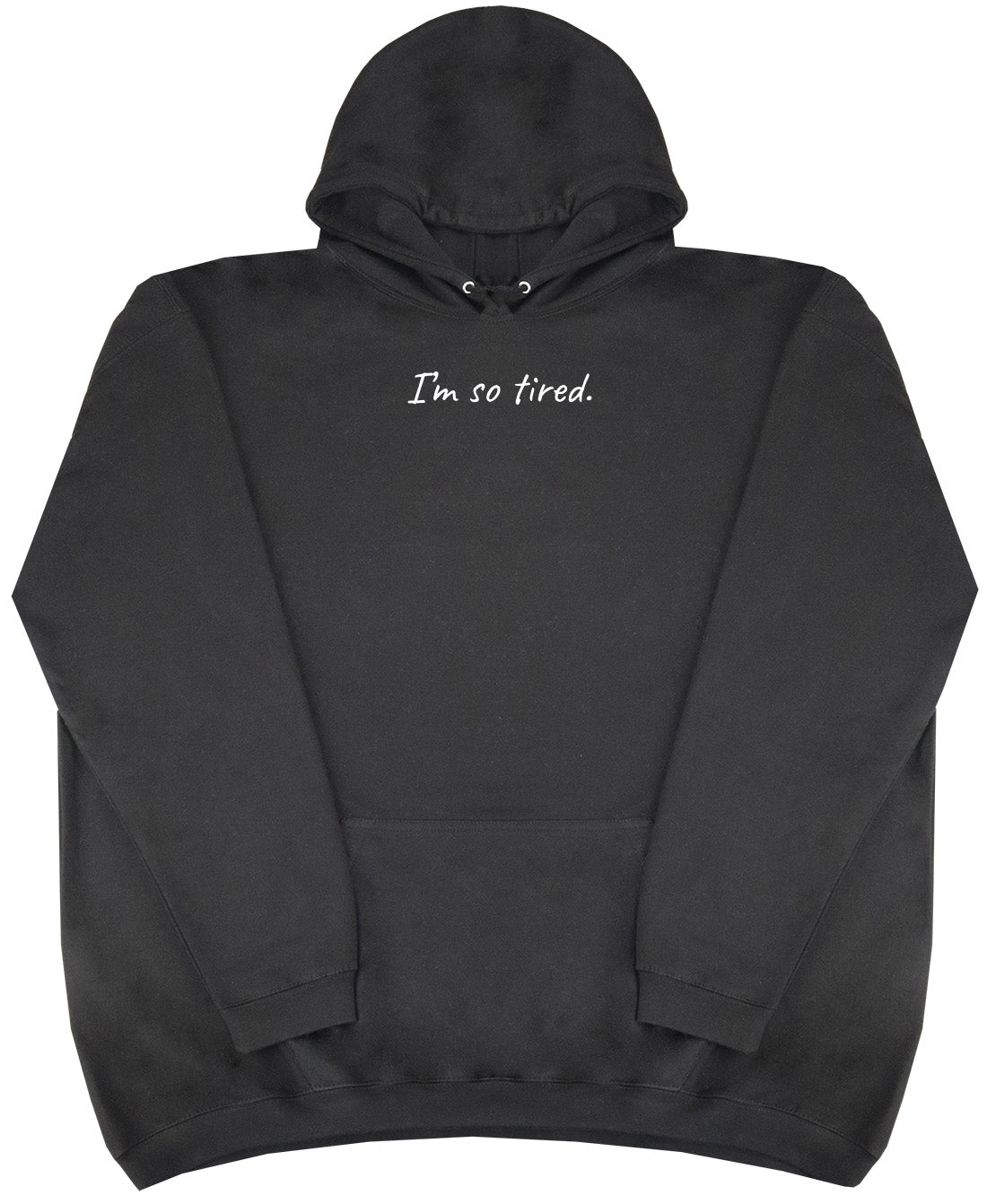 I'm So Tired - Huge Oversized Comfy Original Hoody