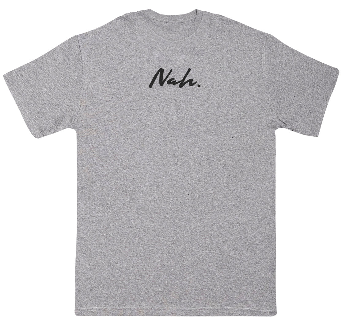 Nah. - Huge Oversized Comfy Original T-Shirt