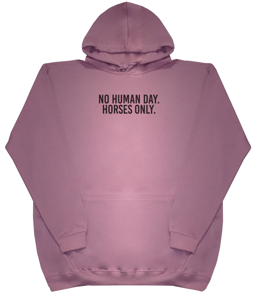 No Human Day. Horses Only - Huge Oversized Comfy Original Hoody