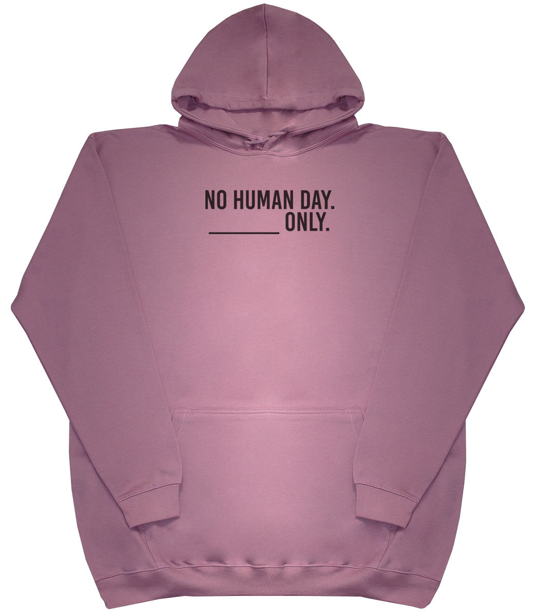 No Human Day. ___ Only. - Huge Oversized Comfy Original Hoody