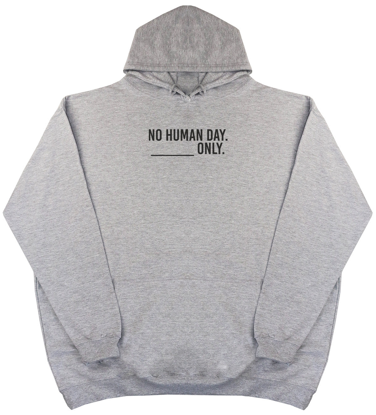 No Human Day. ___ Only. - Huge Oversized Comfy Original Hoody