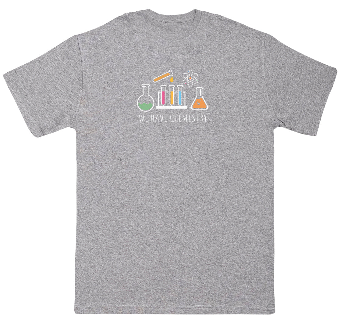 We Have Chemistry - Huge Oversized Comfy Original T-Shirt