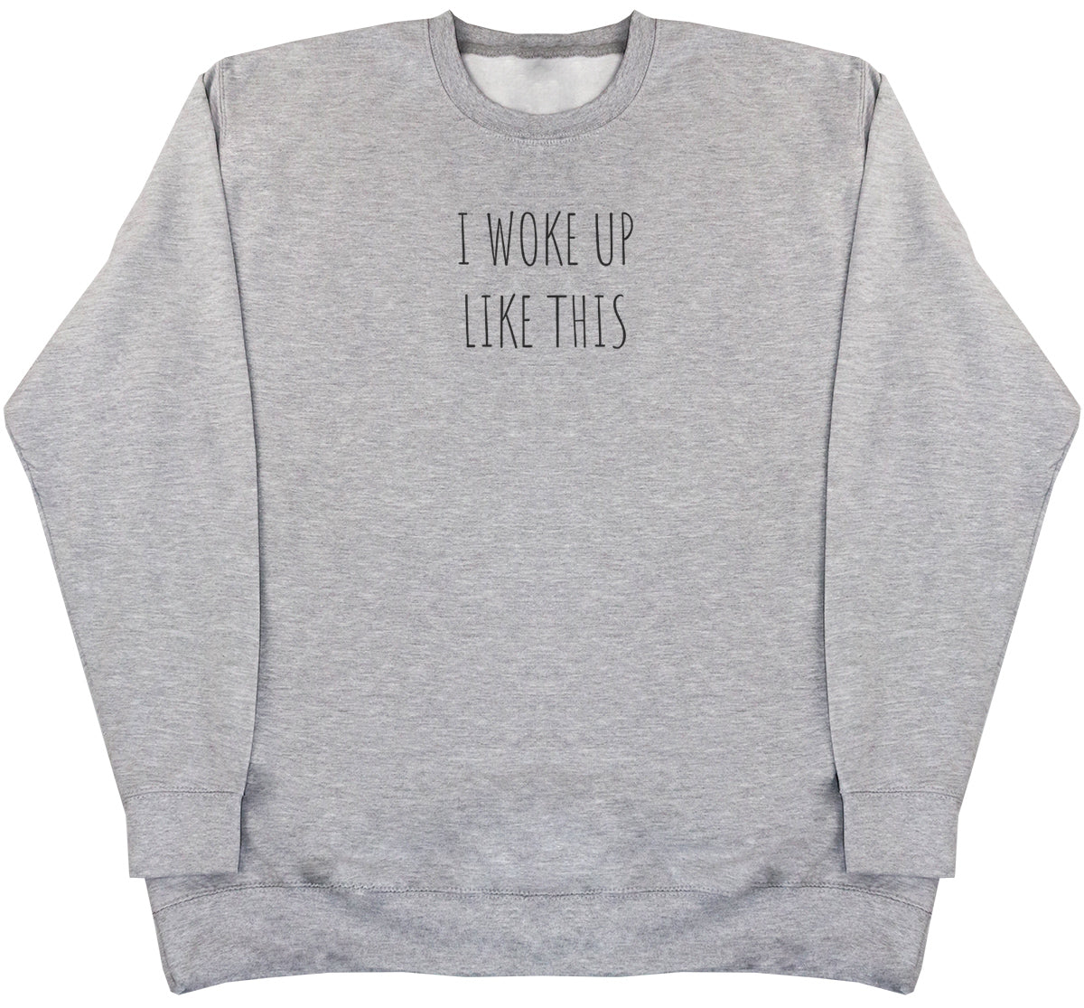 I Woke Up Like This - Huge Oversized Comfy Original Sweater