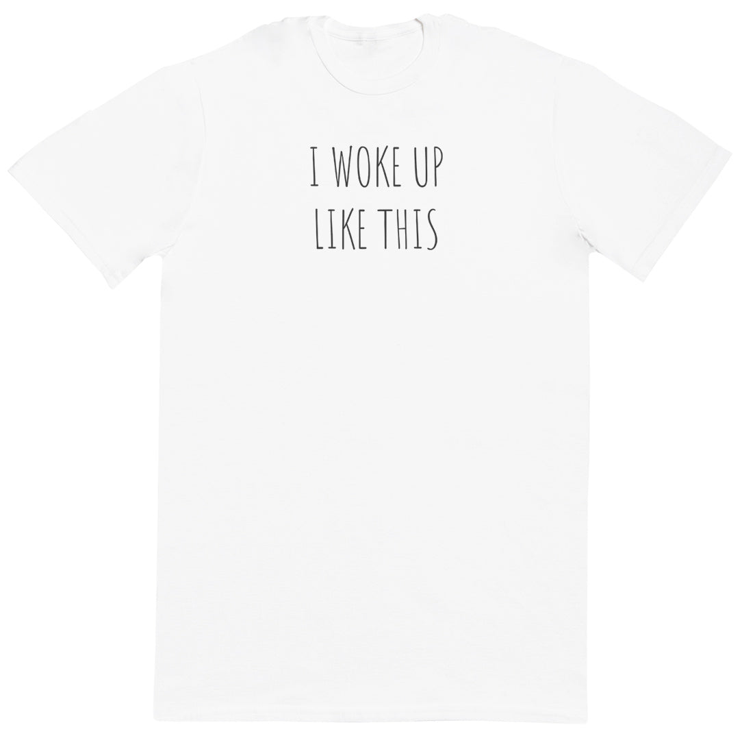 I Woke Up Like This - Huge Oversized Comfy Original T-Shirt